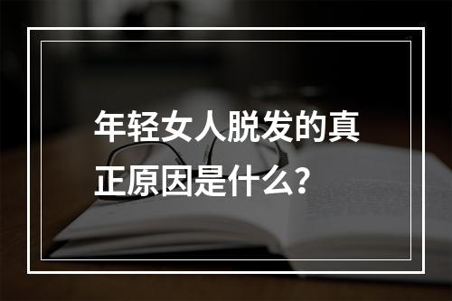 年轻女人脱发的真正原因是什么？