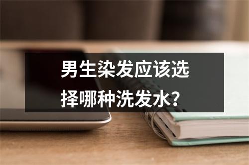 男生染发应该选择哪种洗发水？