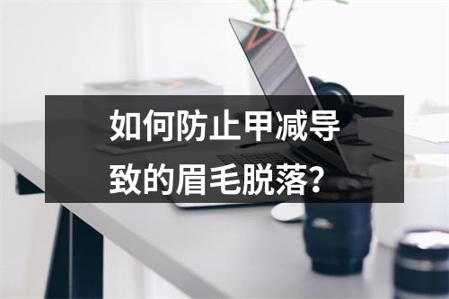 如何防止甲减导致的眉毛脱落？