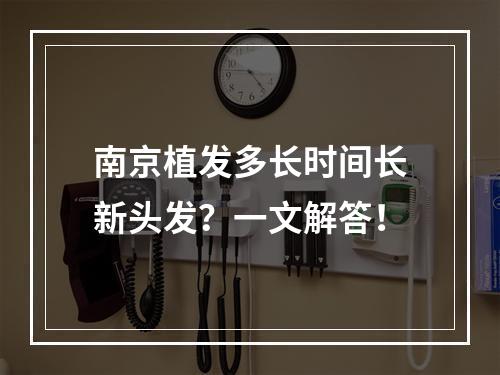 南京植发多长时间长新头发？一文解答！