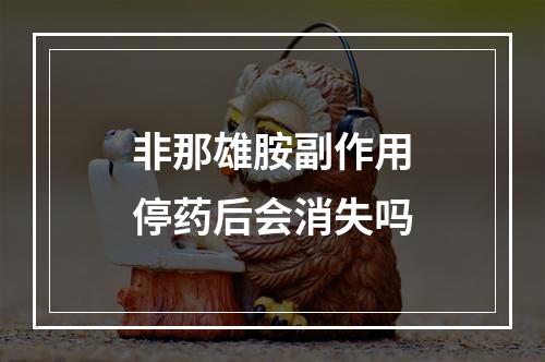 非那雄胺副作用停药后会消失吗