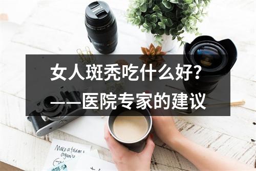 女人斑秃吃什么好？——医院专家的建议