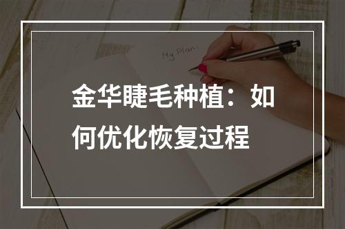 金华睫毛种植：如何优化恢复过程