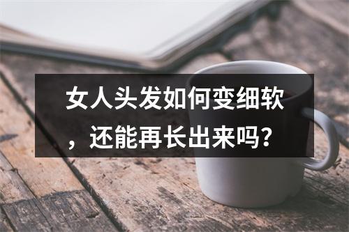 女人头发如何变细软，还能再长出来吗？