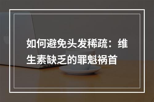 如何避免头发稀疏：维生素缺乏的罪魁祸首