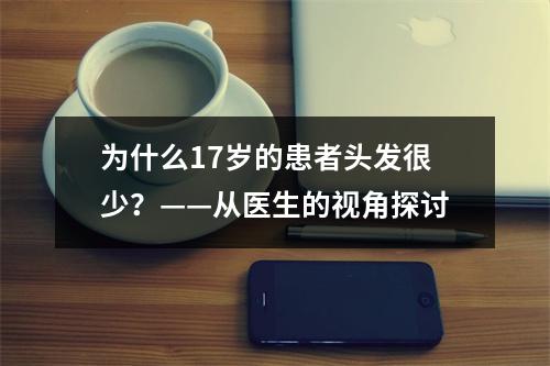 为什么17岁的患者头发很少？——从医生的视角探讨