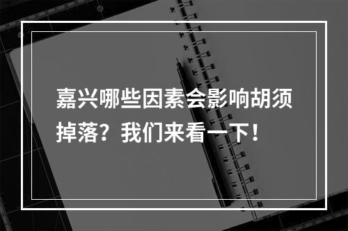 嘉兴哪些因素会影响胡须掉落？我们来看一下！