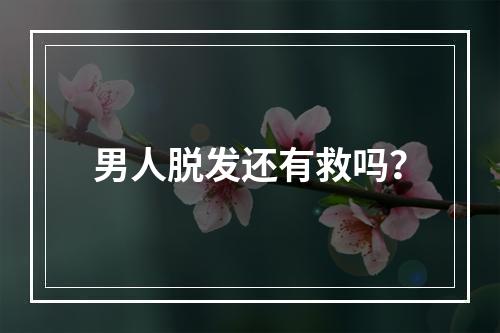 男人脱发还有救吗？