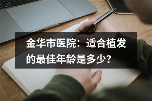 金华市医院：适合植发的最佳年龄是多少？