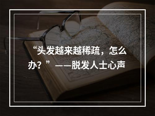 “头发越来越稀疏，怎么办？”——脱发人士心声