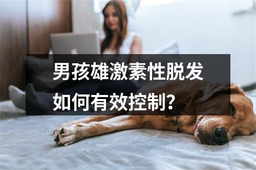 男孩雄激素性脱发如何有效控制？