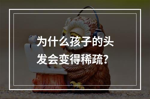 为什么孩子的头发会变得稀疏？