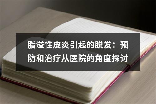 脂溢性皮炎引起的脱发：预防和治疗从医院的角度探讨