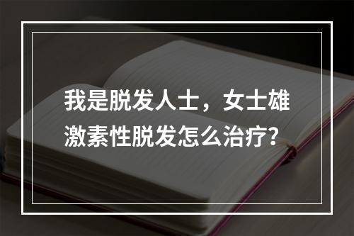 我是脱发人士，女士雄激素性脱发怎么治疗？