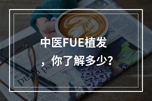 中医FUE植发，你了解多少？