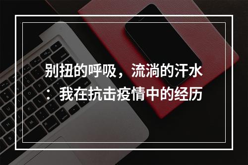 别扭的呼吸，流淌的汗水：我在抗击疫情中的经历