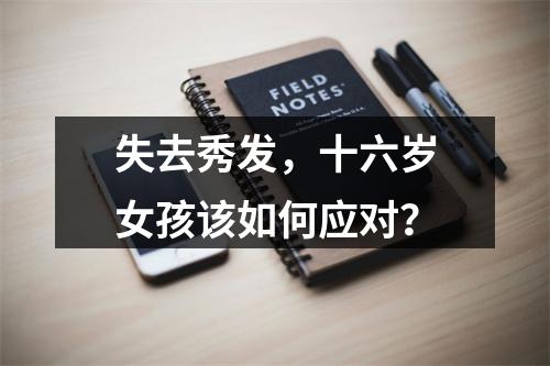 失去秀发，十六岁女孩该如何应对？