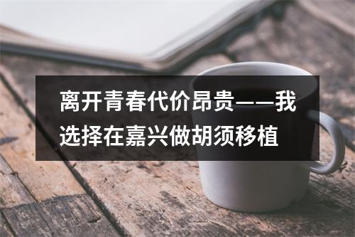 离开青春代价昂贵——我选择在嘉兴做胡须移植