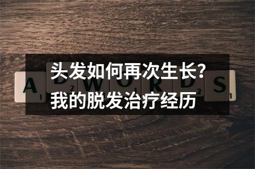 头发如何再次生长？我的脱发治疗经历