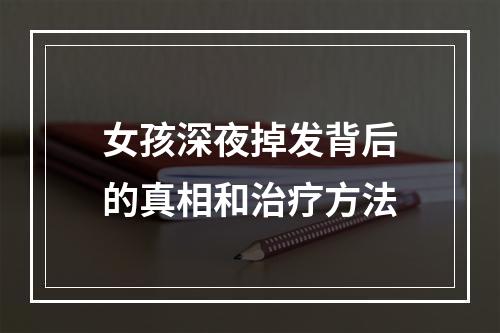 女孩深夜掉发背后的真相和治疗方法