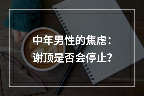 中年男性的焦虑：谢顶是否会停止？