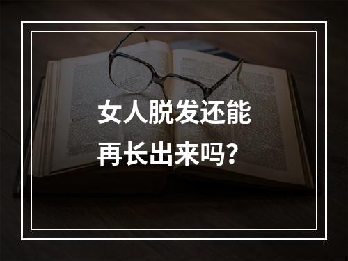 女人脱发还能再长出来吗？