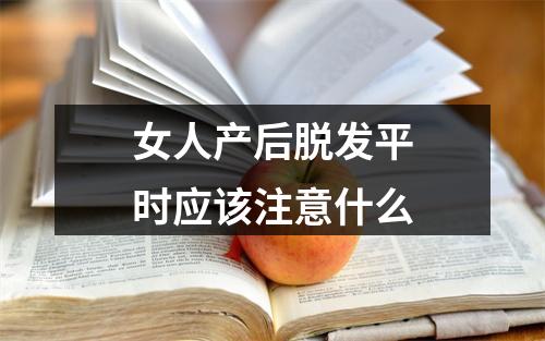 女人产后脱发平时应该注意什么