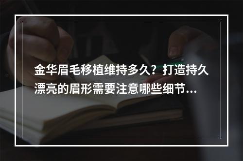 金华眉毛移植维持多久？打造持久漂亮的眉形需要注意哪些细节？