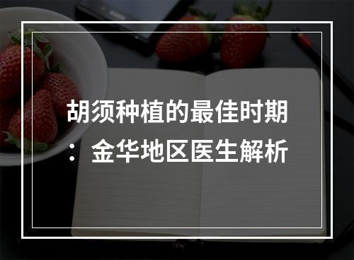 胡须种植的最佳时期：金华地区医生解析