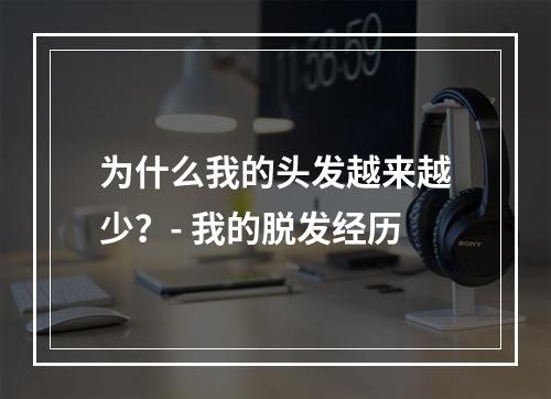 为什么我的头发越来越少？- 我的脱发经历