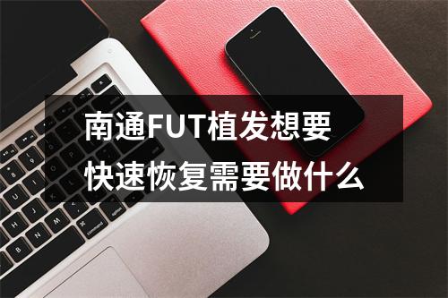 南通FUT植发想要快速恢复需要做什么