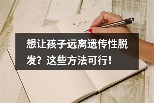 想让孩子远离遗传性脱发？这些方法可行！