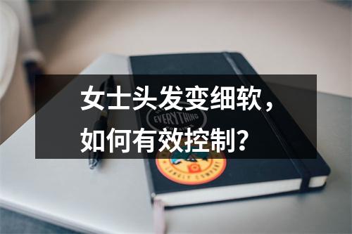 女士头发变细软，如何有效控制？