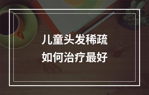 儿童头发稀疏如何治疗最好