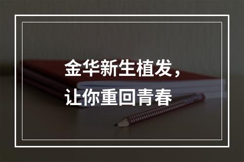 金华新生植发，让你重回青春