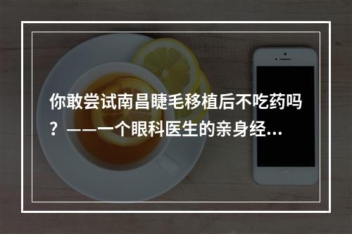 你敢尝试南昌睫毛移植后不吃药吗？——一个眼科医生的亲身经历