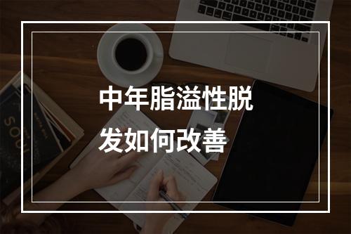 中年脂溢性脱发如何改善