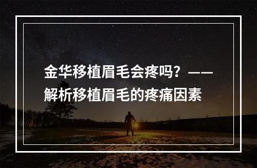 金华移植眉毛会疼吗？——解析移植眉毛的疼痛因素