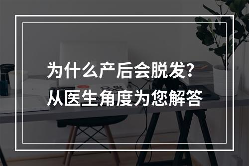 为什么产后会脱发？从医生角度为您解答