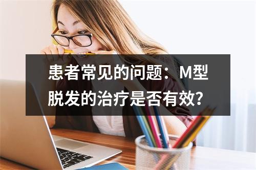 患者常见的问题：M型脱发的治疗是否有效？