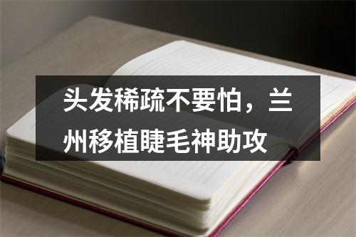 头发稀疏不要怕，兰州移植睫毛神助攻