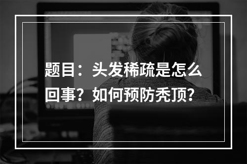 题目：头发稀疏是怎么回事？如何预防秃顶？