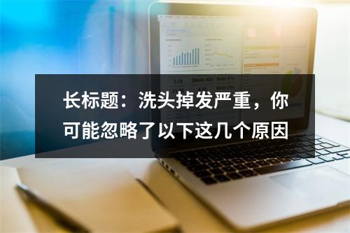 长标题：洗头掉发严重，你可能忽略了以下这几个原因