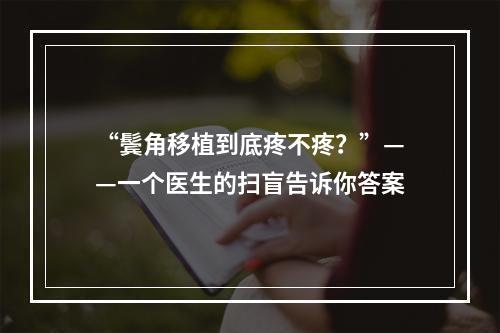 “鬓角移植到底疼不疼？”——一个医生的扫盲告诉你答案