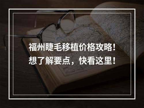 福州睫毛移植价格攻略！想了解要点，快看这里！