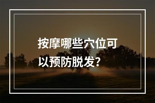 按摩哪些穴位可以预防脱发？