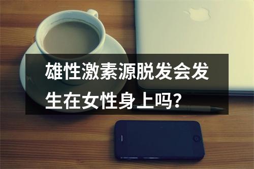 雄性激素源脱发会发生在女性身上吗？