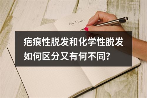 疤痕性脱发和化学性脱发如何区分又有何不同？