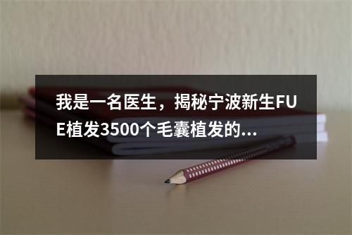 我是一名医生，揭秘宁波新生FUE植发3500个毛囊植发的面积究竟有多大