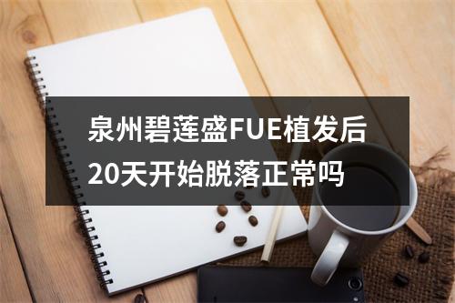 泉州碧莲盛FUE植发后20天开始脱落正常吗